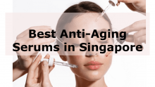 Best Anti-Aging Serums Singapore 2023 to Make You Look Younger